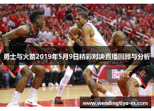 勇士与火箭2019年5月9日精彩对决直播回顾与分析